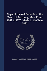 Copy of the old Records of the Town of Duxbury, Mas. From 1642 to 1770. Made in the Year 1892