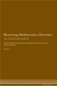 Reversing Mathematics Disorder: As God Intended the Raw Vegan Plant-Based Detoxification & Regeneration Workbook for Healing Patients. Volume 1