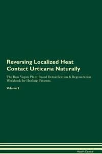 Reversing Localized Heat Contact Urticaria Naturally the Raw Vegan Plant-Based Detoxification & Regeneration Workbook for Healing Patients. Volume 2