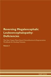 Reversing Megalencephalic Leukoencephalopathy: Deficiencies The Raw Vegan Plant-Based Detoxification & Regeneration Workbook for Healing Patients. Volume 4