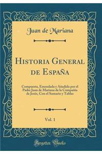Historia General de EspaÃ±a, Vol. 1: Compuesta, Emendada Y AÃ±adida Por El Padre Juan de Mariana de la CompaÃ±Ã­a de JesÃºs, Con El Sumario Y Tablas (Classic Reprint)