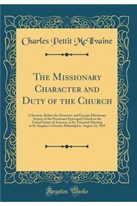 The Missionary Character and Duty of the Church: A Sermon, Before the Domestic and Foreign Missionary Society of the Protestant Episcopal Church in the United States of America, at Its Triennial Meeting in St. Stephen's Church, Philadelphia, August