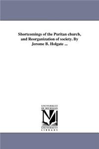 Shortcomings of the Puritan Church, and Reorganization of Society. by Jerome B. Holgate ...