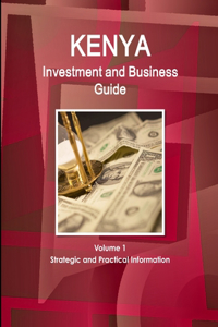 Kenya Investment and Business Guide Volume 1 Strategic and Practical Information