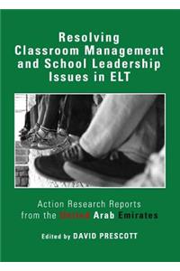Resolving Classroom Management and School Leadership Issues in Elt: Action Research Reports from the United Arab Emirates