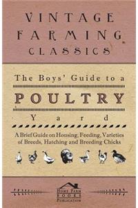 The Boys' Guide to a Poultry Yard - A Brief Guide on Housing, Feeding, Varieties of Breeds, Hatching and Breeding Chicks
