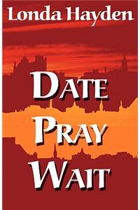 Date, Pray, Wait