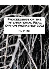 Proceedings of the International Real Option Workshop 2002