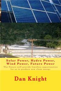 Solar Power, Hydro Power, Wind Power, Future Power