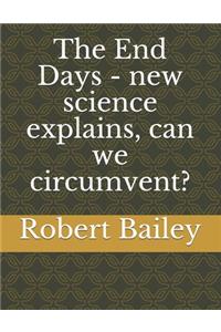 The End Days - new science explains, can we circumvent?