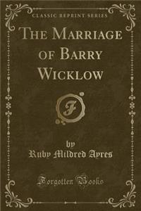 The Marriage of Barry Wicklow (Classic Reprint)