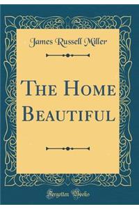 The Home Beautiful (Classic Reprint)