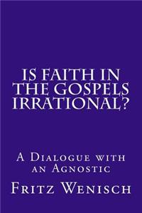 Is Faith in the Gospels Irrational?
