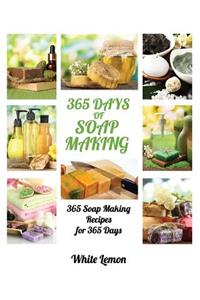 Soap Making: 365 Days of Soap Making: 365 Soap Making Recipes for 365 Days (Soap Making, Soap Making Books, Soap Making for Beginners, Soap Making Guide, Candle 