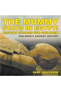 The Mummy Stays in Egypt! History Stories for Children Children's Ancient History