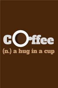 Coffee. (n.) A Hug In A Cup: Writing Journal Lined, Diary, Notebook for Men & Women