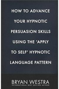 How To Advance Your Hypnotic Persuasion Skills Using The Apply To Self Hypnotic Language Pattern