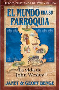 El Mundo Era Su Parroquia - La Vida de John Wesley