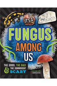 It's a Fungus Among Us: The Good, the Bad & the Downright Scary