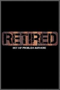 retired not my problem anymore