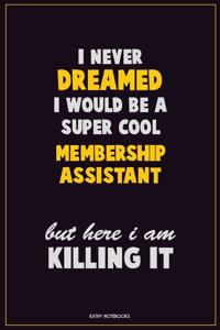 I Never Dreamed I would Be A Super Cool Membership Assistant But Here I Am Killing It