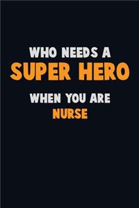 Who Need A SUPER HERO, When You Are Nurse