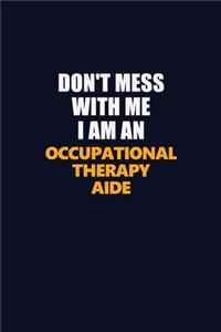 Don't Mess With Me Because I Am An Occupational Therapy Aide