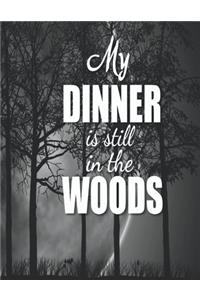 My Dinner Is Still In The Woods