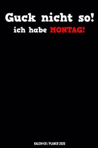 Guck nicht so ich habe Montag