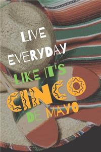 Live Everyday Like It's Cinco De Mayo