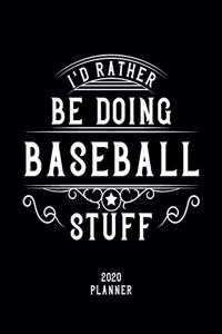 I'd Rather Be Doing Baseball Stuff 2020 Planner: Baseball Fan 2020 Planner, Funny Design, 2020 Planner for Baseball Lover, Christmas Gift for Baseball Lover