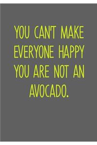 You Can't Make Everyone Happy You Are Not An Avocado