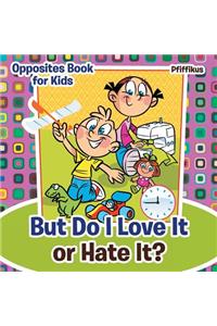 But Do I Love It or Hate It? Opposites Book for Kids