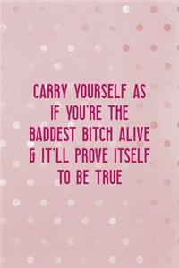 Carry Yourself AS If You're The Baddest Bitch Alive & It'll Prove Itself To Be True