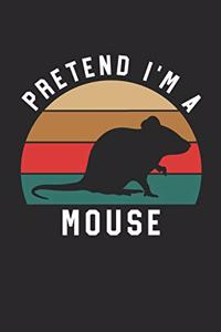 Mouse Notebook - Pretend I'm A Mouse Journal - Mouse Gift for Animal Lovers - Mouse Diary