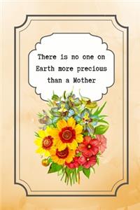 There is no one on Earth more precious than a Mother