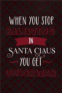 When You Stop Believing In Santa Claus You Get Underwear