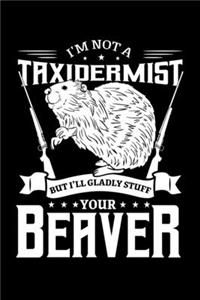 I'm Not a Taxidermist But I'll Gladly Stuff Your Beaver