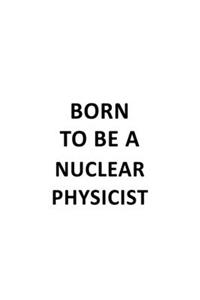 Born To Be A Nuclear Physicist