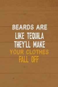 Beards Are Like Tequila They'll Make Your Clothes Fall Off