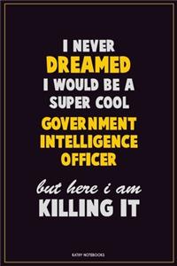 I Never Dreamed I would Be A Super Cool Government Intelligence Officer But Here I Am Killing It