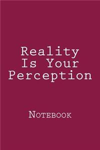 Reality Is Your Perception: Notebook