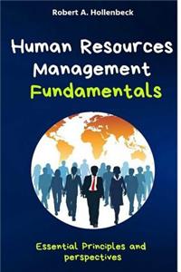 Human Resources Management Fundamentals: Essential Principles and Perspectives