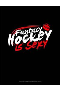 Fantasy Hockey Is Sexy: Composition Notebook: Wide Ruled