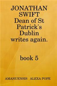 Jonathan Swift, Dean of St Patricks Writes Again