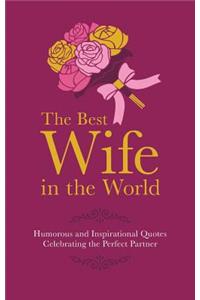 The Best Wife in the World: Humorous and Inspirational Quotes Celebrating the Perfect Partner