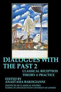 Dialogues with the Past: Classical Reception Theory and Practice - Volume 1 & 2 (Bics Supplement 126 -16.2)