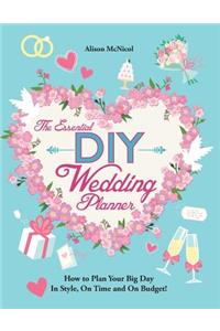 Essential DIY Wedding Planner: How to Plan Your Big Day In Style, On Time and On Budget!