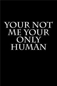 Your Not Me Your Only Human