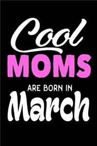 Cool Moms Are Born In March: Cool Mothers Birthday Gift Notebook Journal